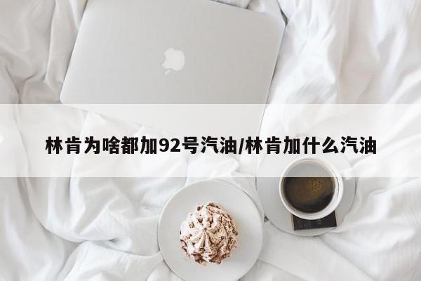 林肯为啥都加92号汽油/林肯加什么汽油