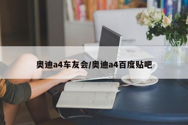 奥迪a4车友会/奥迪a4百度贴吧
