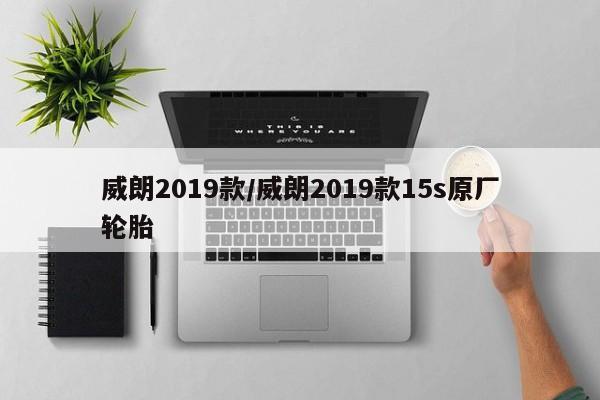 威朗2019款/威朗2019款15s原厂轮胎