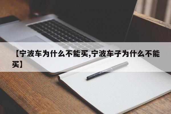 【宁波车为什么不能买,宁波车子为什么不能买】