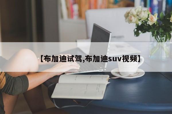 【布加迪试驾,布加迪suv视频】