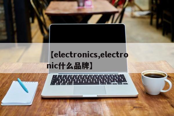 【electronics,electronic什么品牌】