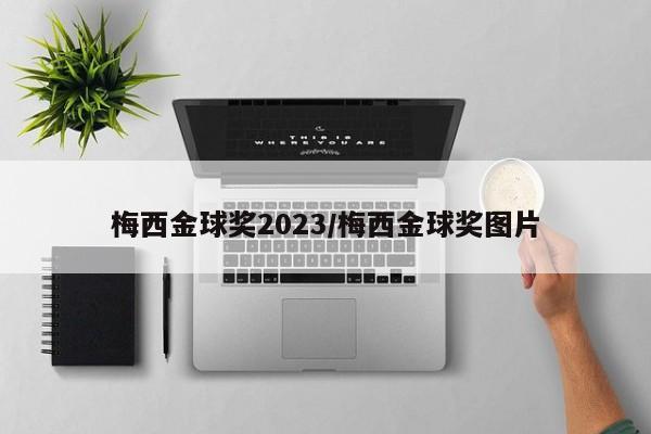 梅西金球奖2023/梅西金球奖图片