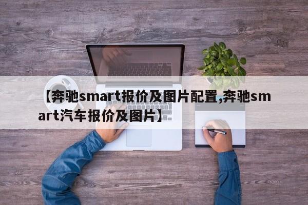 【奔驰smart报价及图片配置,奔驰smart汽车报价及图片】