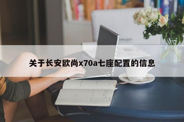 关于长安欧尚x70a七座配置的信息